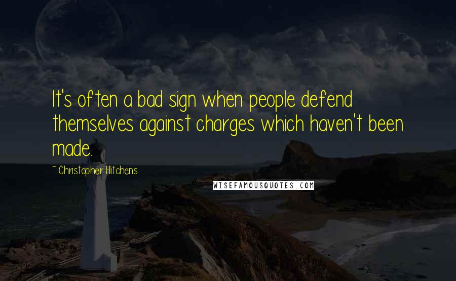 Christopher Hitchens Quotes: It's often a bad sign when people defend themselves against charges which haven't been made.