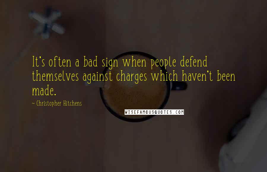Christopher Hitchens Quotes: It's often a bad sign when people defend themselves against charges which haven't been made.