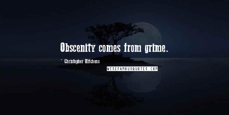 Christopher Hitchens Quotes: Obscenity comes from grime.
