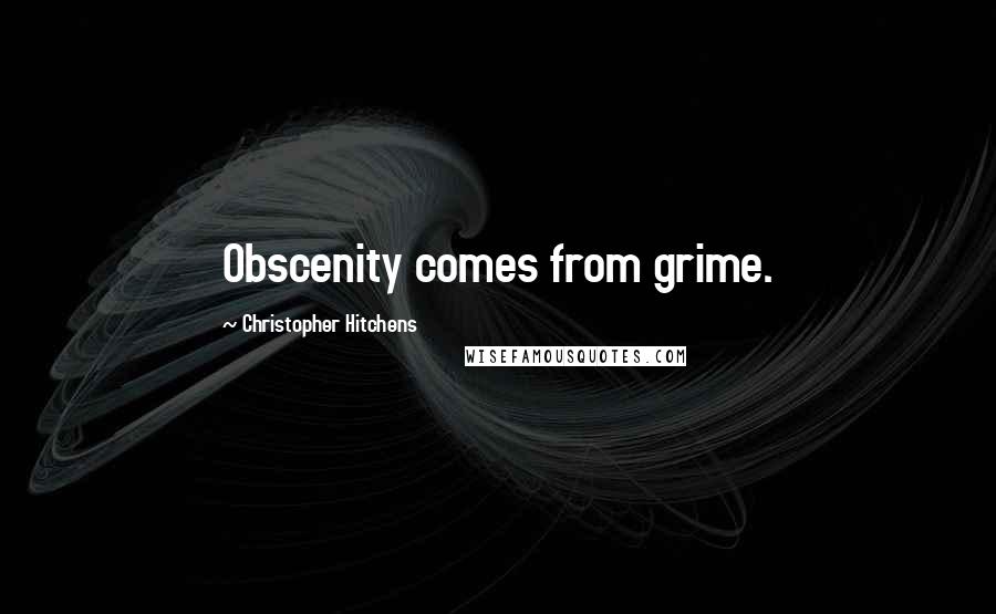 Christopher Hitchens Quotes: Obscenity comes from grime.