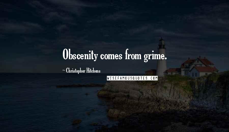 Christopher Hitchens Quotes: Obscenity comes from grime.