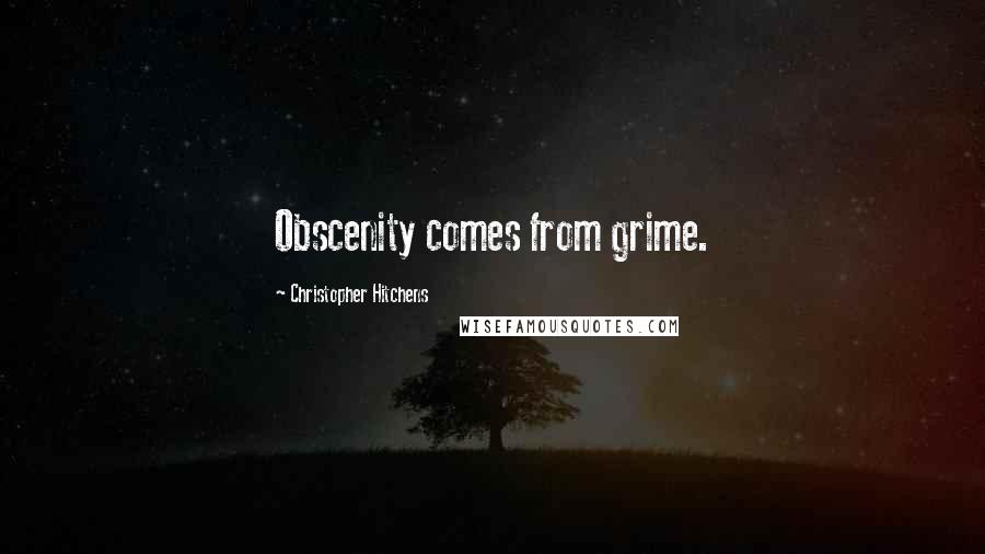 Christopher Hitchens Quotes: Obscenity comes from grime.