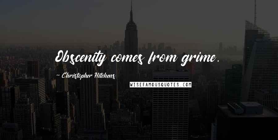 Christopher Hitchens Quotes: Obscenity comes from grime.