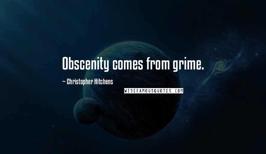 Christopher Hitchens Quotes: Obscenity comes from grime.