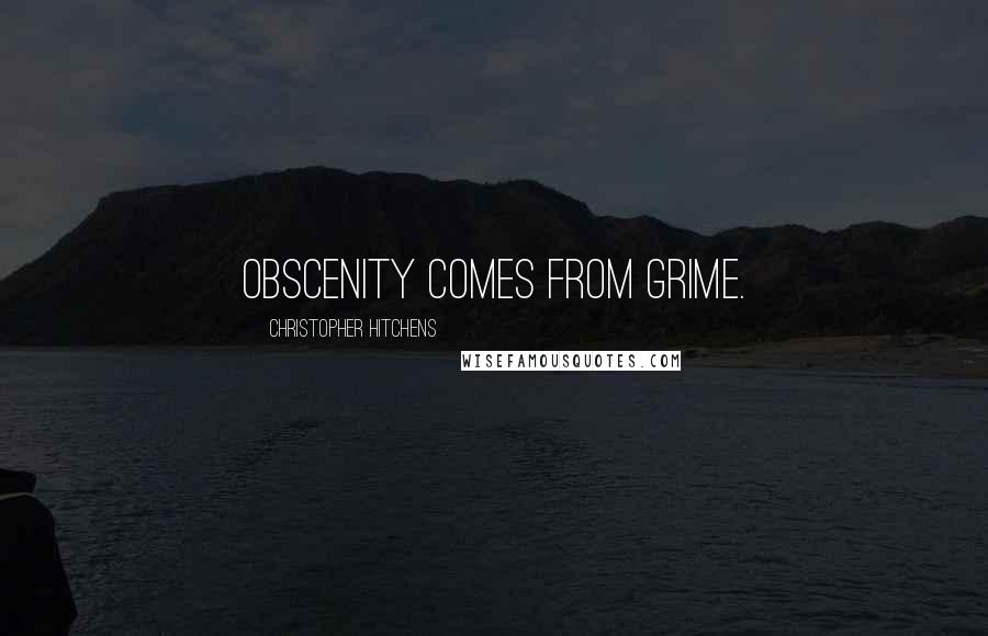Christopher Hitchens Quotes: Obscenity comes from grime.