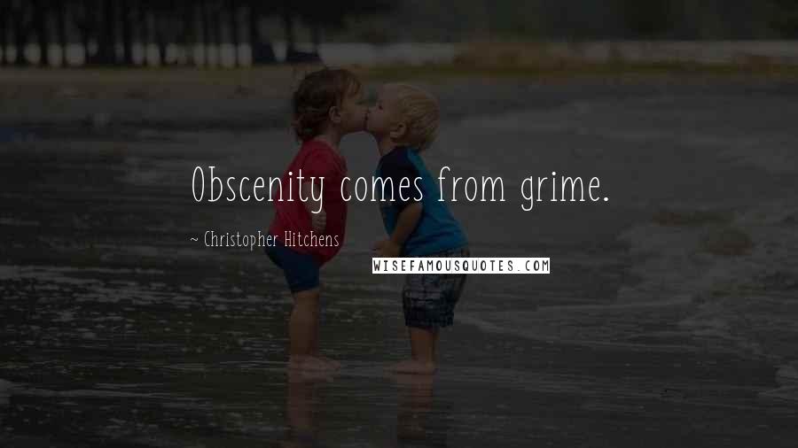 Christopher Hitchens Quotes: Obscenity comes from grime.