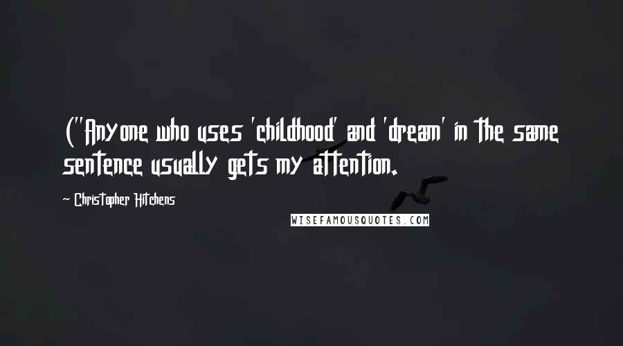 Christopher Hitchens Quotes: ("Anyone who uses 'childhood' and 'dream' in the same sentence usually gets my attention.