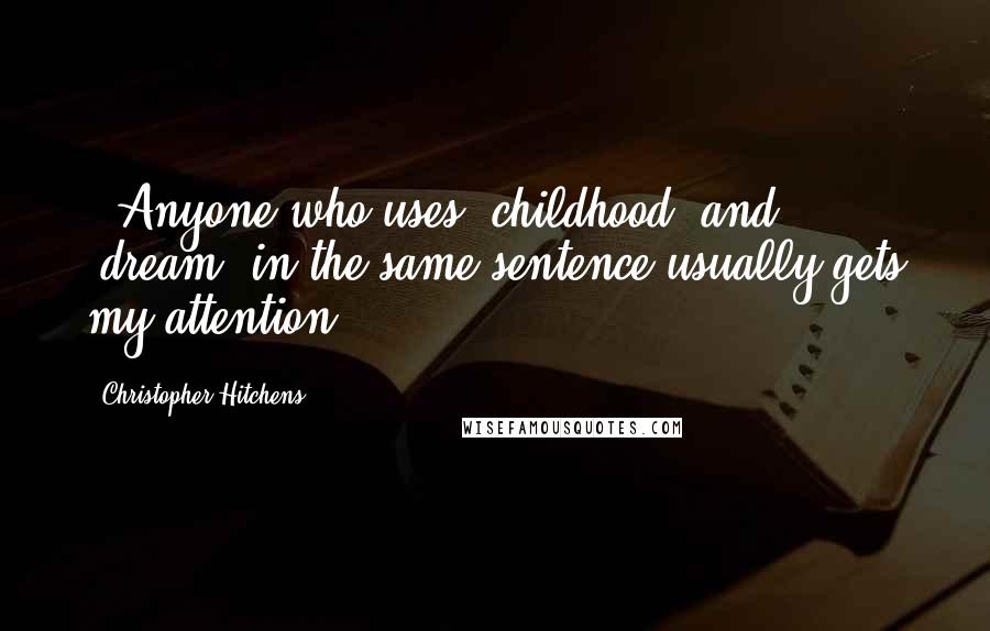 Christopher Hitchens Quotes: ("Anyone who uses 'childhood' and 'dream' in the same sentence usually gets my attention.