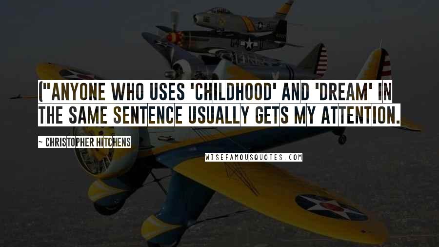 Christopher Hitchens Quotes: ("Anyone who uses 'childhood' and 'dream' in the same sentence usually gets my attention.