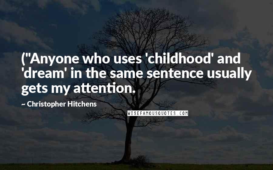 Christopher Hitchens Quotes: ("Anyone who uses 'childhood' and 'dream' in the same sentence usually gets my attention.