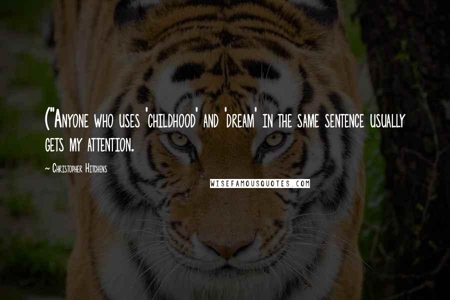 Christopher Hitchens Quotes: ("Anyone who uses 'childhood' and 'dream' in the same sentence usually gets my attention.