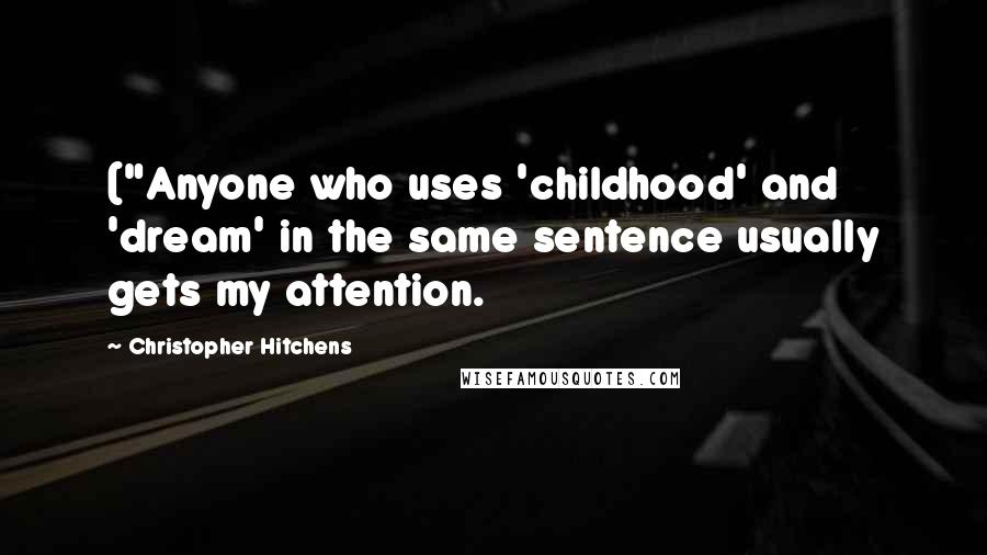 Christopher Hitchens Quotes: ("Anyone who uses 'childhood' and 'dream' in the same sentence usually gets my attention.