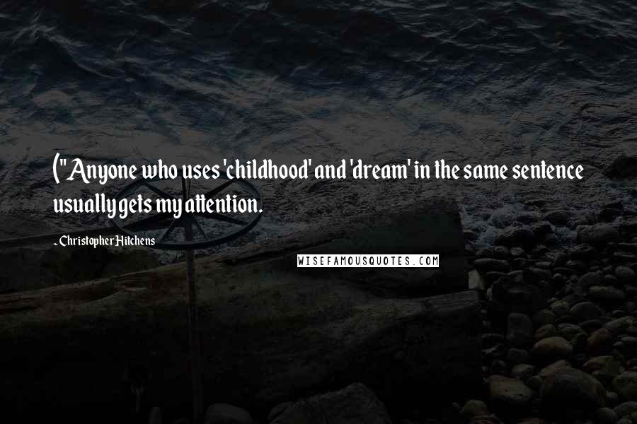 Christopher Hitchens Quotes: ("Anyone who uses 'childhood' and 'dream' in the same sentence usually gets my attention.