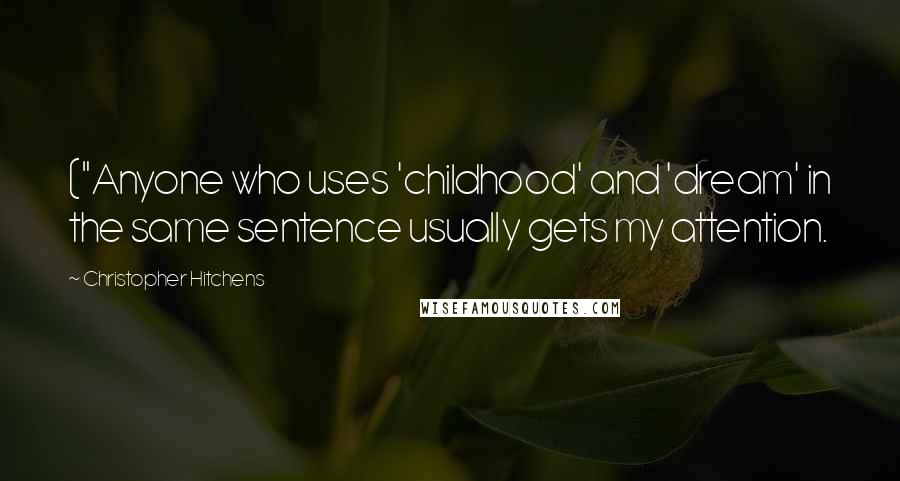 Christopher Hitchens Quotes: ("Anyone who uses 'childhood' and 'dream' in the same sentence usually gets my attention.