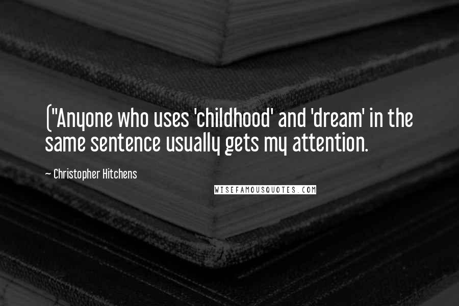 Christopher Hitchens Quotes: ("Anyone who uses 'childhood' and 'dream' in the same sentence usually gets my attention.