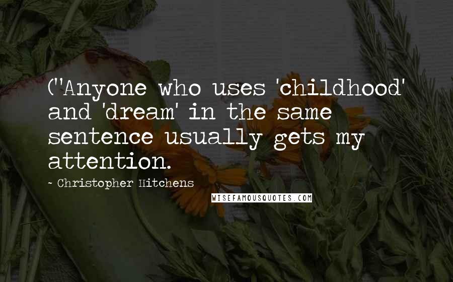 Christopher Hitchens Quotes: ("Anyone who uses 'childhood' and 'dream' in the same sentence usually gets my attention.