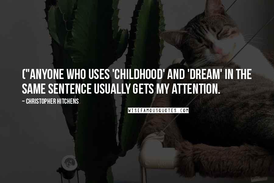 Christopher Hitchens Quotes: ("Anyone who uses 'childhood' and 'dream' in the same sentence usually gets my attention.