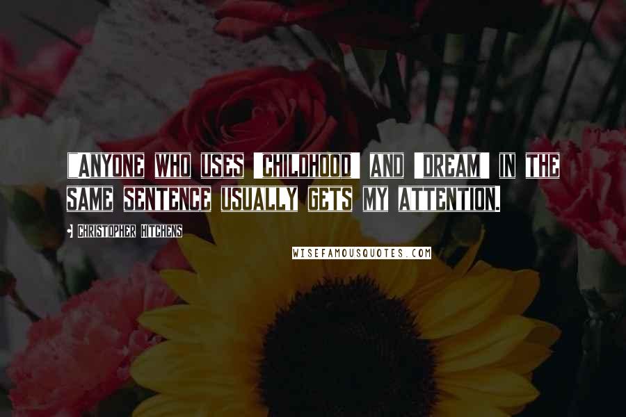 Christopher Hitchens Quotes: ("Anyone who uses 'childhood' and 'dream' in the same sentence usually gets my attention.