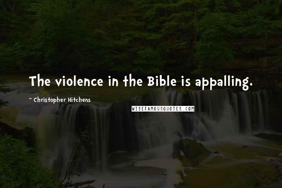 Christopher Hitchens Quotes: The violence in the Bible is appalling.