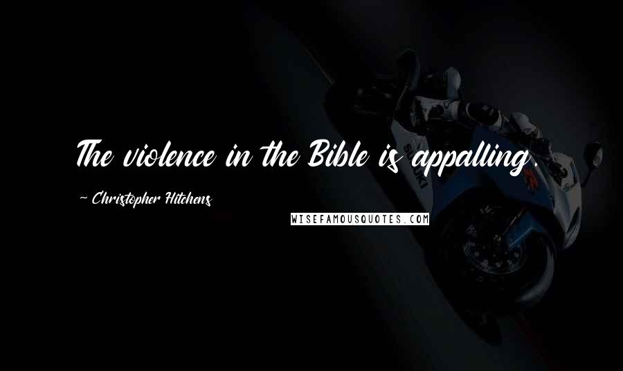 Christopher Hitchens Quotes: The violence in the Bible is appalling.