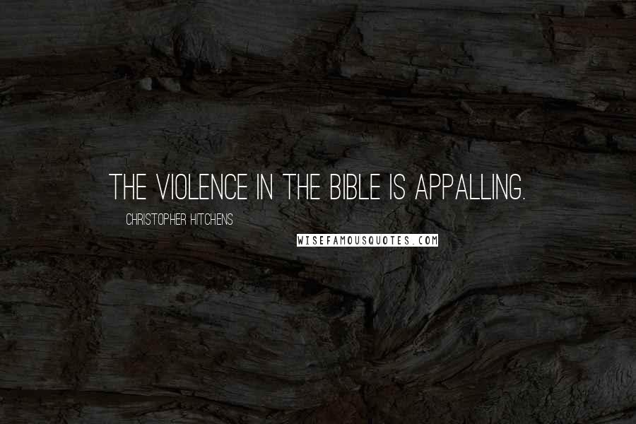 Christopher Hitchens Quotes: The violence in the Bible is appalling.