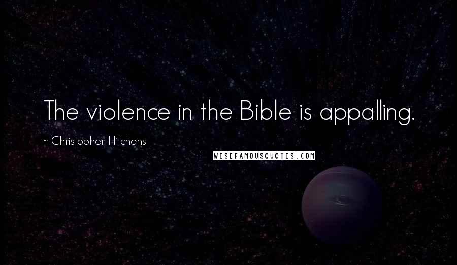 Christopher Hitchens Quotes: The violence in the Bible is appalling.