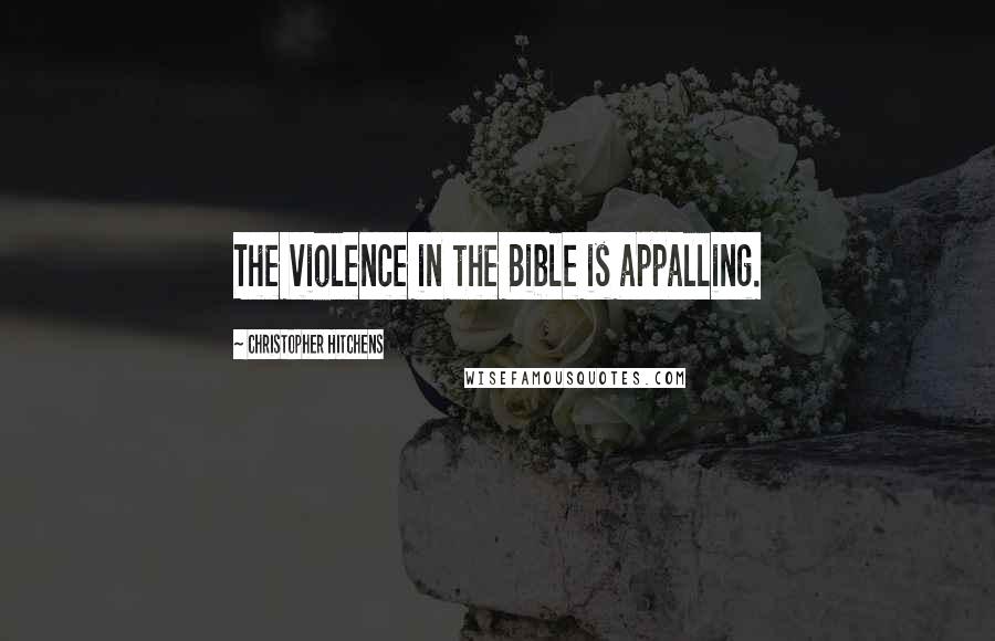 Christopher Hitchens Quotes: The violence in the Bible is appalling.