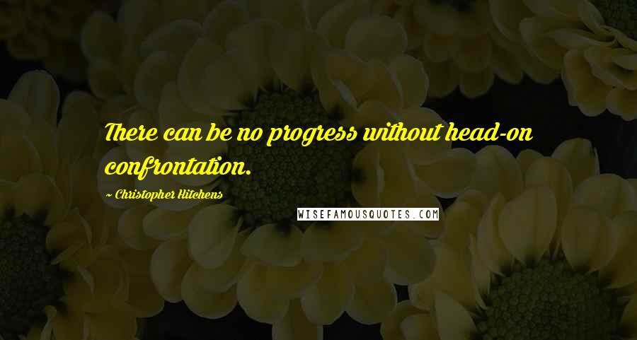 Christopher Hitchens Quotes: There can be no progress without head-on confrontation.