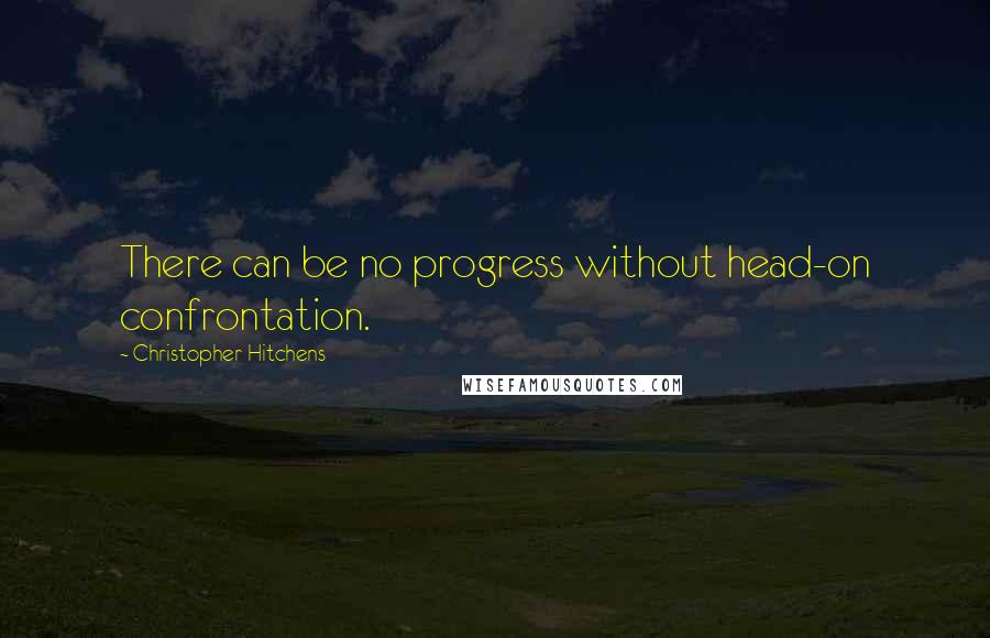 Christopher Hitchens Quotes: There can be no progress without head-on confrontation.