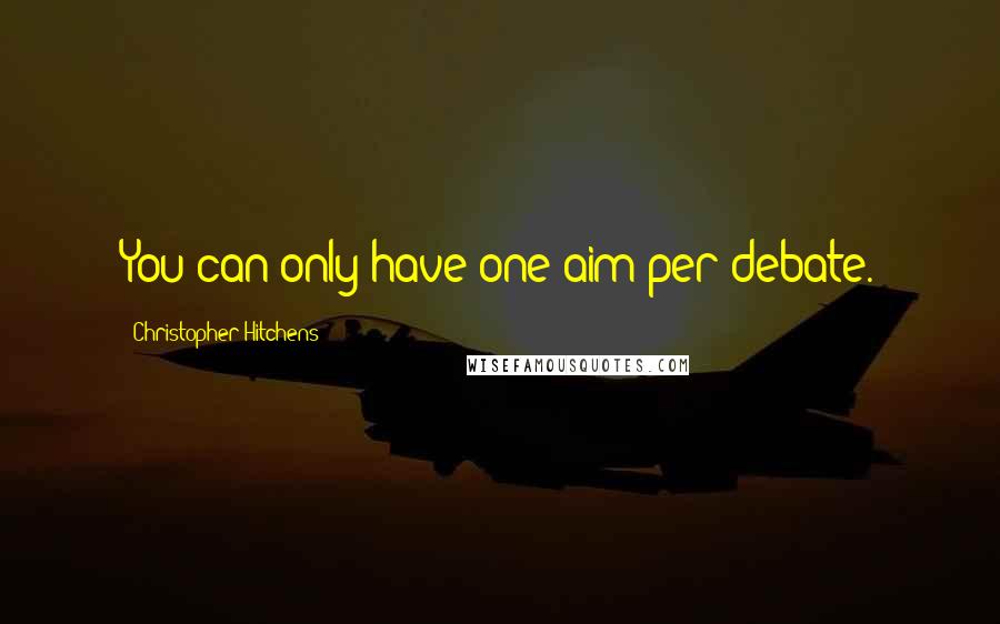 Christopher Hitchens Quotes: You can only have one aim per debate.