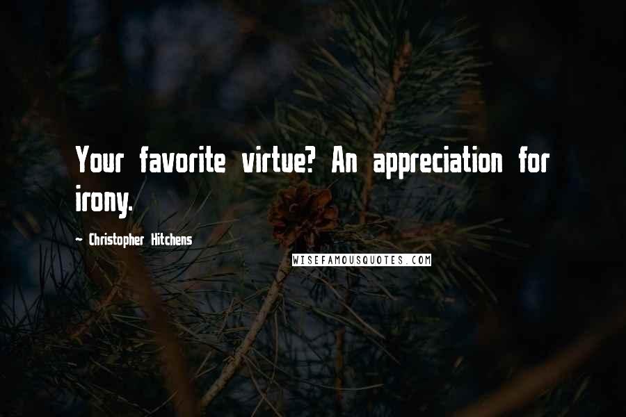 Christopher Hitchens Quotes: Your favorite virtue? An appreciation for irony.