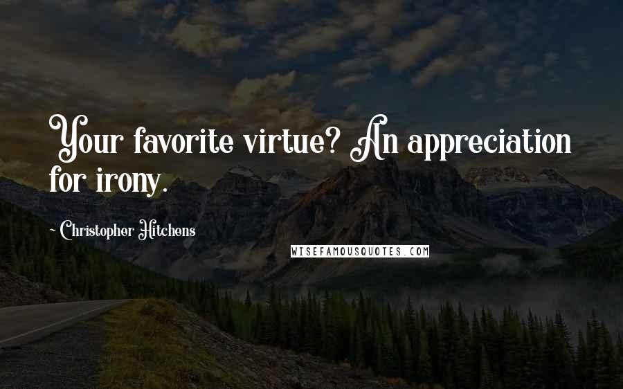 Christopher Hitchens Quotes: Your favorite virtue? An appreciation for irony.