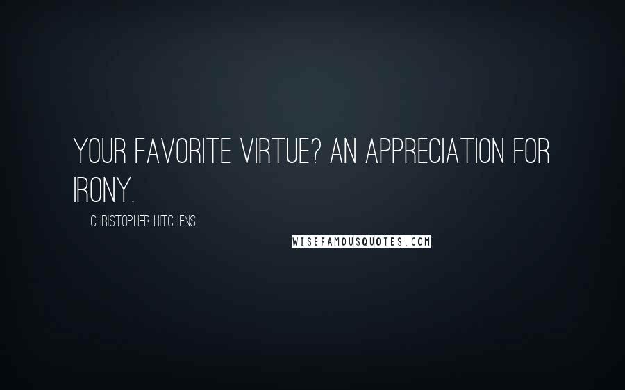 Christopher Hitchens Quotes: Your favorite virtue? An appreciation for irony.