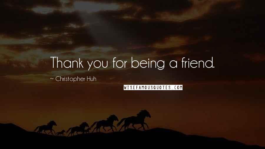 Christopher Huh Quotes: Thank you for being a friend.