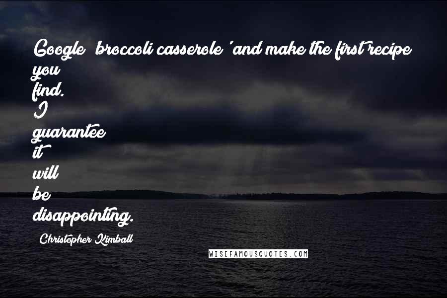 Christopher Kimball Quotes: Google 'broccoli casserole' and make the first recipe you find. I guarantee it will be disappointing.