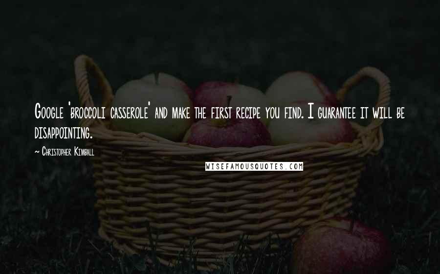 Christopher Kimball Quotes: Google 'broccoli casserole' and make the first recipe you find. I guarantee it will be disappointing.