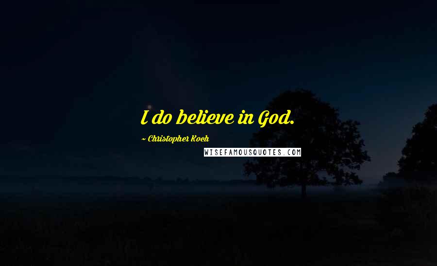 Christopher Koch Quotes: I do believe in God.