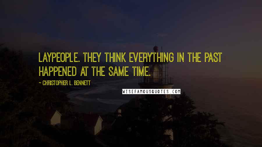 Christopher L. Bennett Quotes: Laypeople. They think everything in the past happened at the same time.