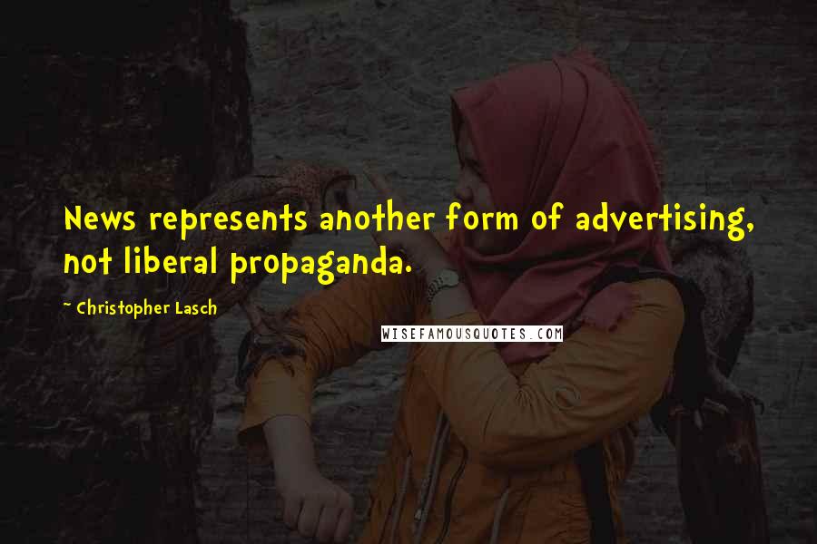 Christopher Lasch Quotes: News represents another form of advertising, not liberal propaganda.