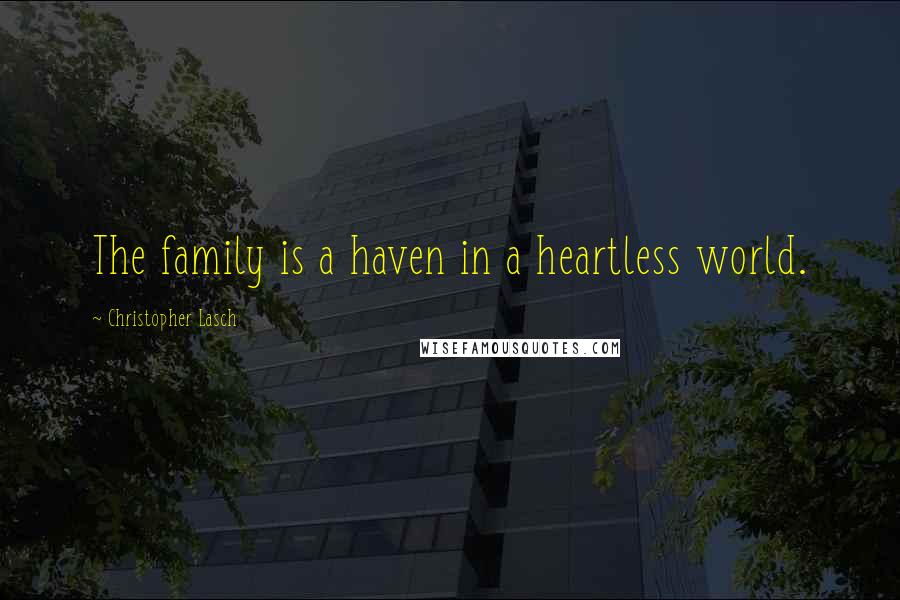 Christopher Lasch Quotes: The family is a haven in a heartless world.