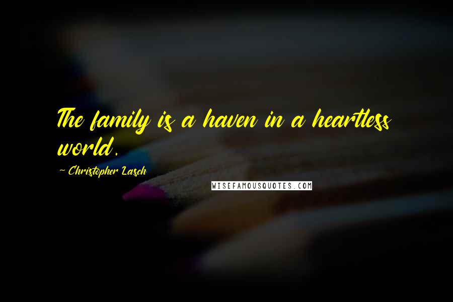 Christopher Lasch Quotes: The family is a haven in a heartless world.