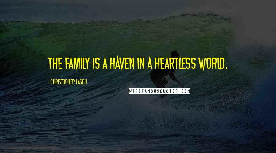 Christopher Lasch Quotes: The family is a haven in a heartless world.