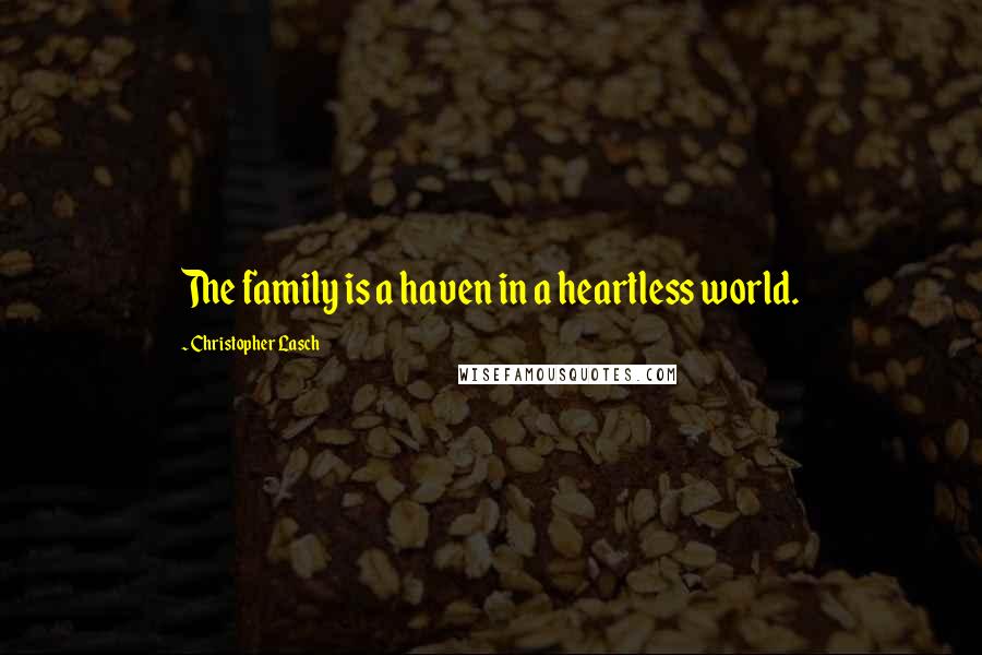 Christopher Lasch Quotes: The family is a haven in a heartless world.