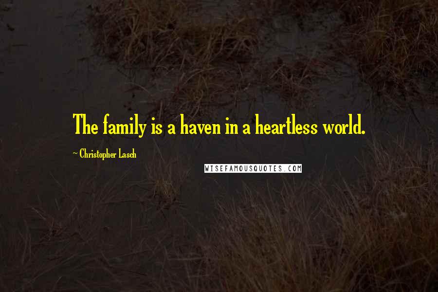 Christopher Lasch Quotes: The family is a haven in a heartless world.