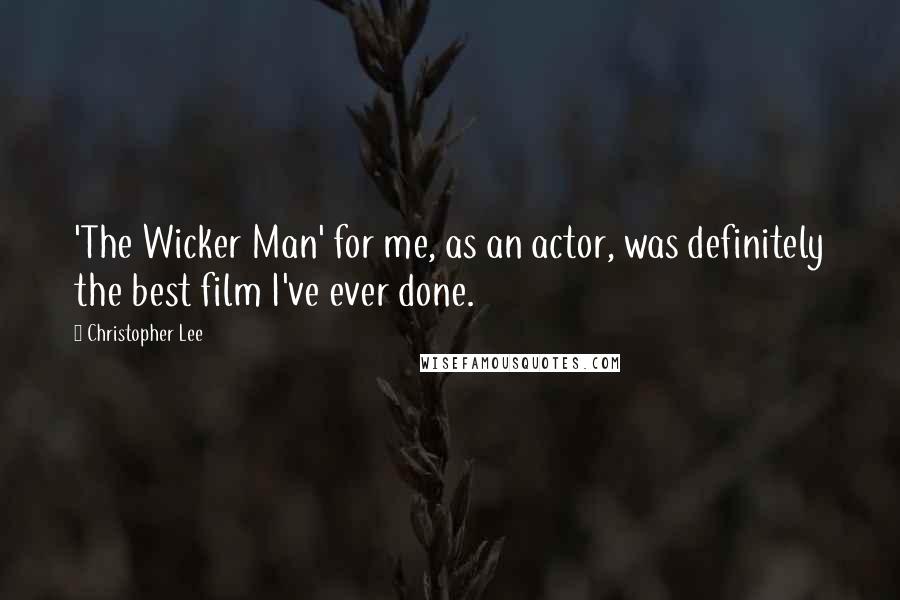 Christopher Lee Quotes: 'The Wicker Man' for me, as an actor, was definitely the best film I've ever done.