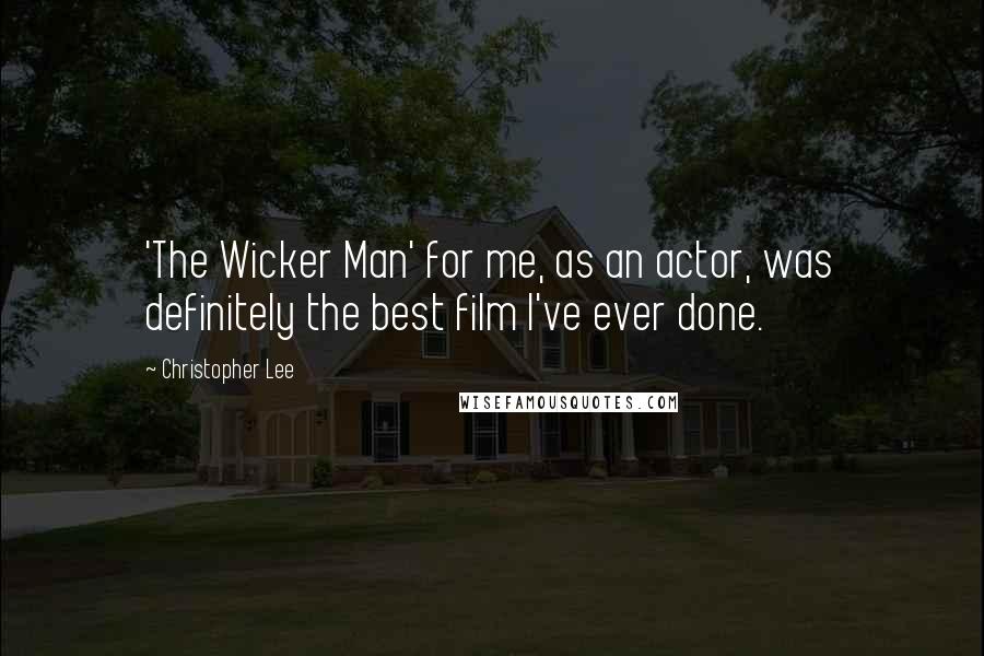 Christopher Lee Quotes: 'The Wicker Man' for me, as an actor, was definitely the best film I've ever done.