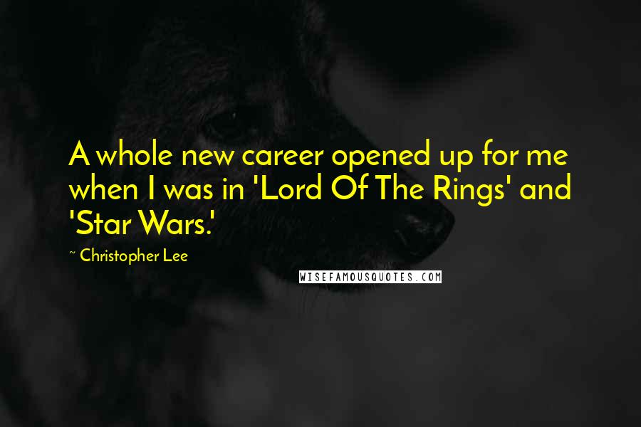 Christopher Lee Quotes: A whole new career opened up for me when I was in 'Lord Of The Rings' and 'Star Wars.'