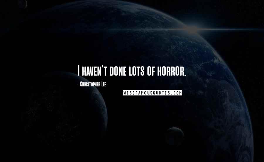 Christopher Lee Quotes: I haven't done lots of horror.