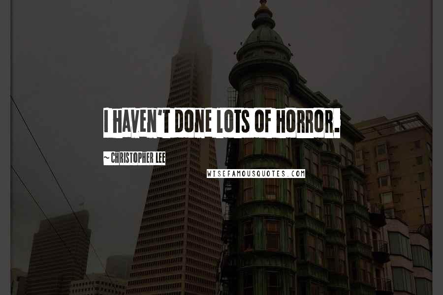 Christopher Lee Quotes: I haven't done lots of horror.