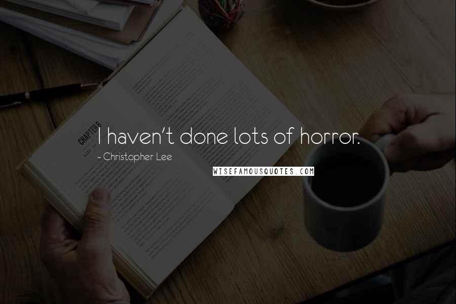 Christopher Lee Quotes: I haven't done lots of horror.